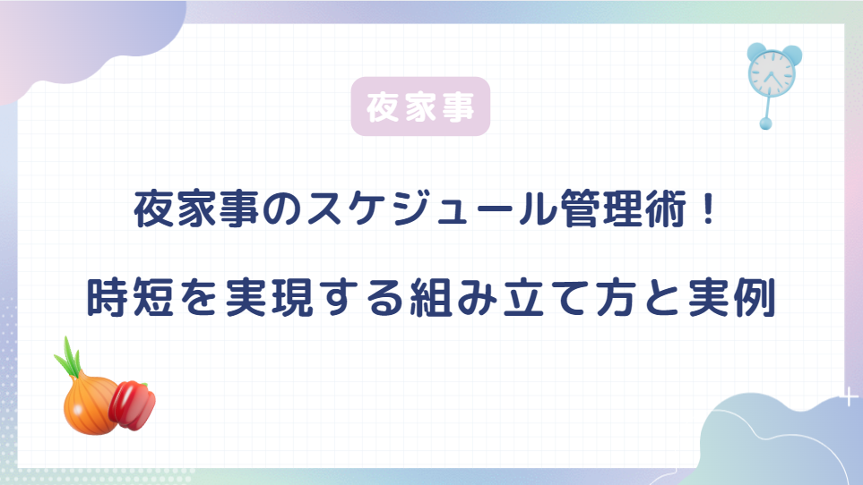 夜家事のスケジュール管理術！時短を実現する組み立て方と実例集