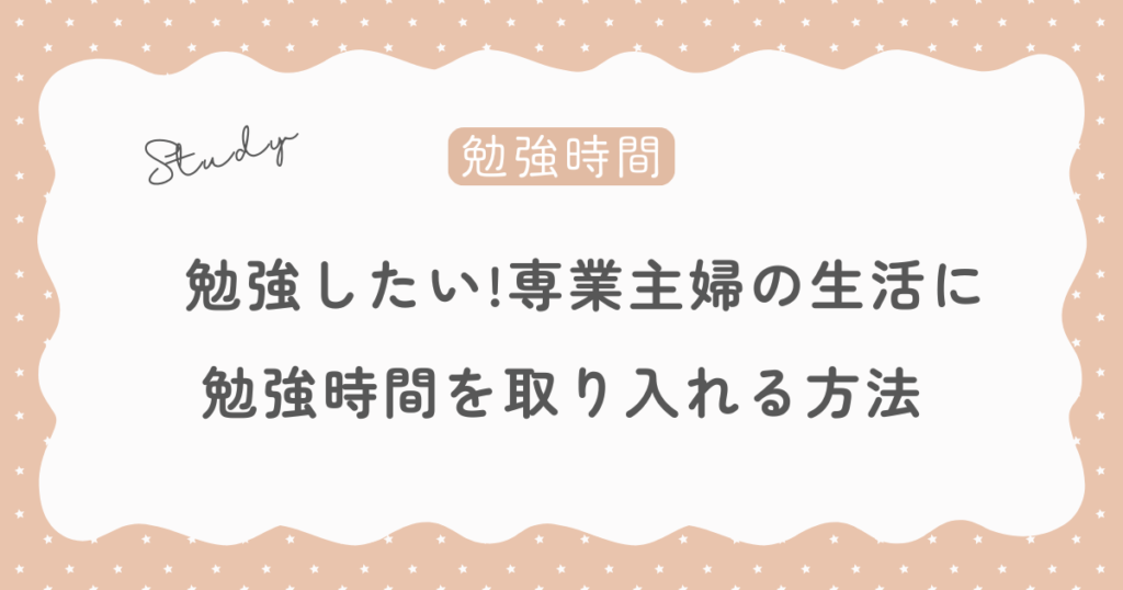 勉強したい！専業主婦の生活に勉強時間を取り入れる方法