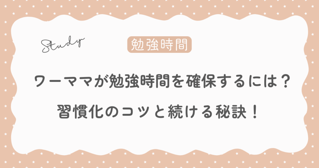 ワーママの勉強時間を確保する方法！習慣化のコツと続ける秘訣