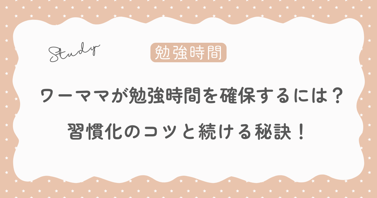 ワーママの勉強時間を確保する方法！習慣化のコツと続ける秘訣