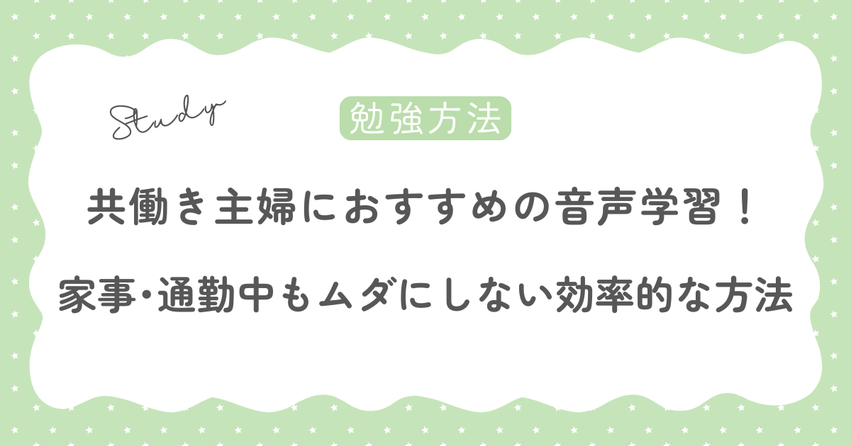 共働き主婦におすすめの音声学習！家事･通勤中もムダにしない効率的な勉強方法